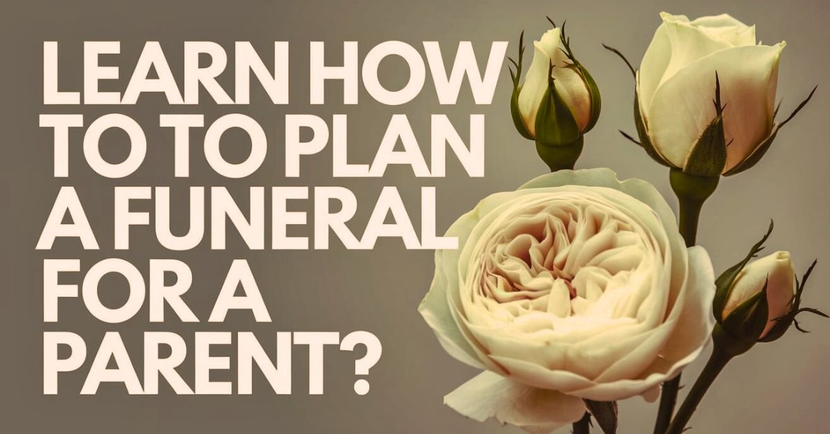 How to Plan a Funeral for a Parent